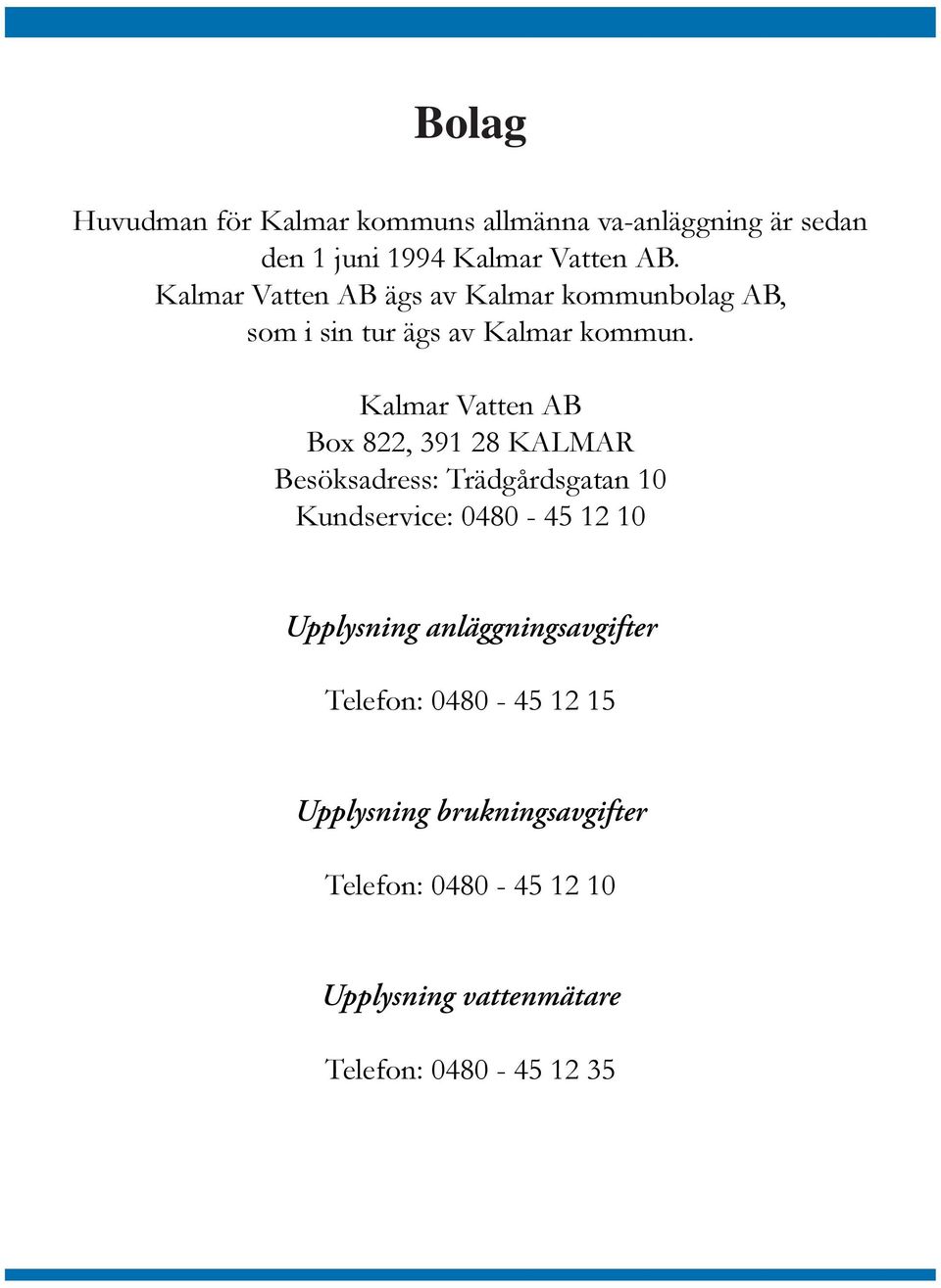 Kalmar Vatten AB Box 822, 391 28 KALMAR Besöksadress: Trädgårdsgatan 10 Kundservice: 0480-45 12 10