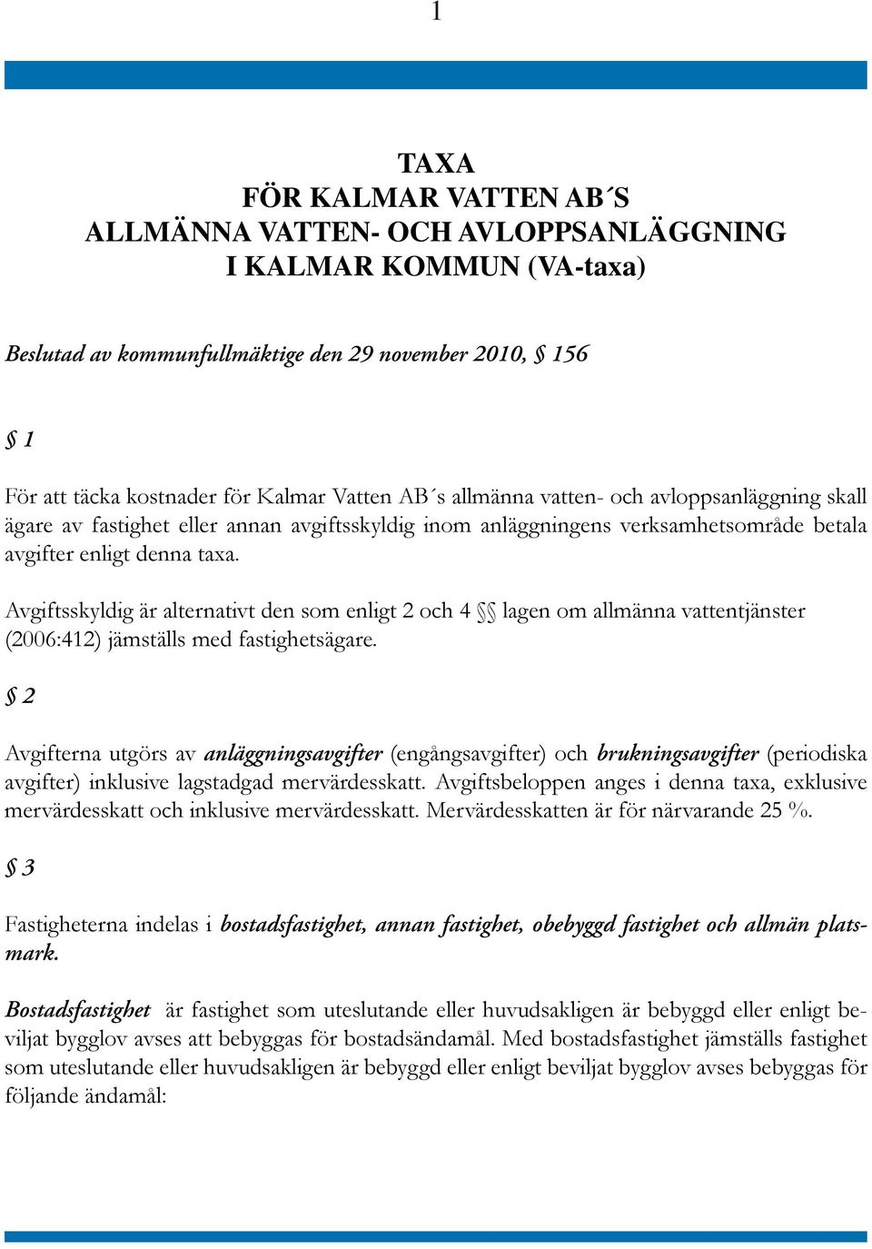 Avgiftsskyldig är alternativt den som enligt 2 och 4 lagen om allmänna vattentjänster (2006:412) jämställs med fastighetsägare.