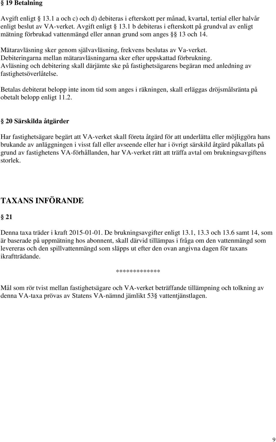 Avläsning och debitering skall därjämte ske på fastighetsägarens begäran med anledning av fastighetsöverlåtelse.