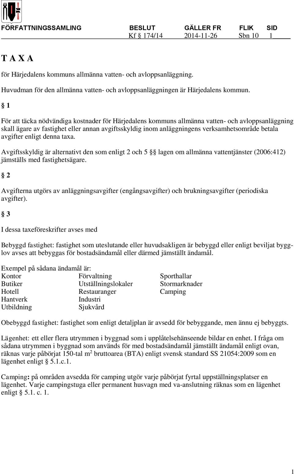 1 För att täcka nödvändiga kstnader för Härjedalens kmmuns allmänna vatten- ch avlppsanläggning skall ägare av fastighet eller annan avgiftsskyldig inm anläggningens verksamhetsmråde betala avgifter