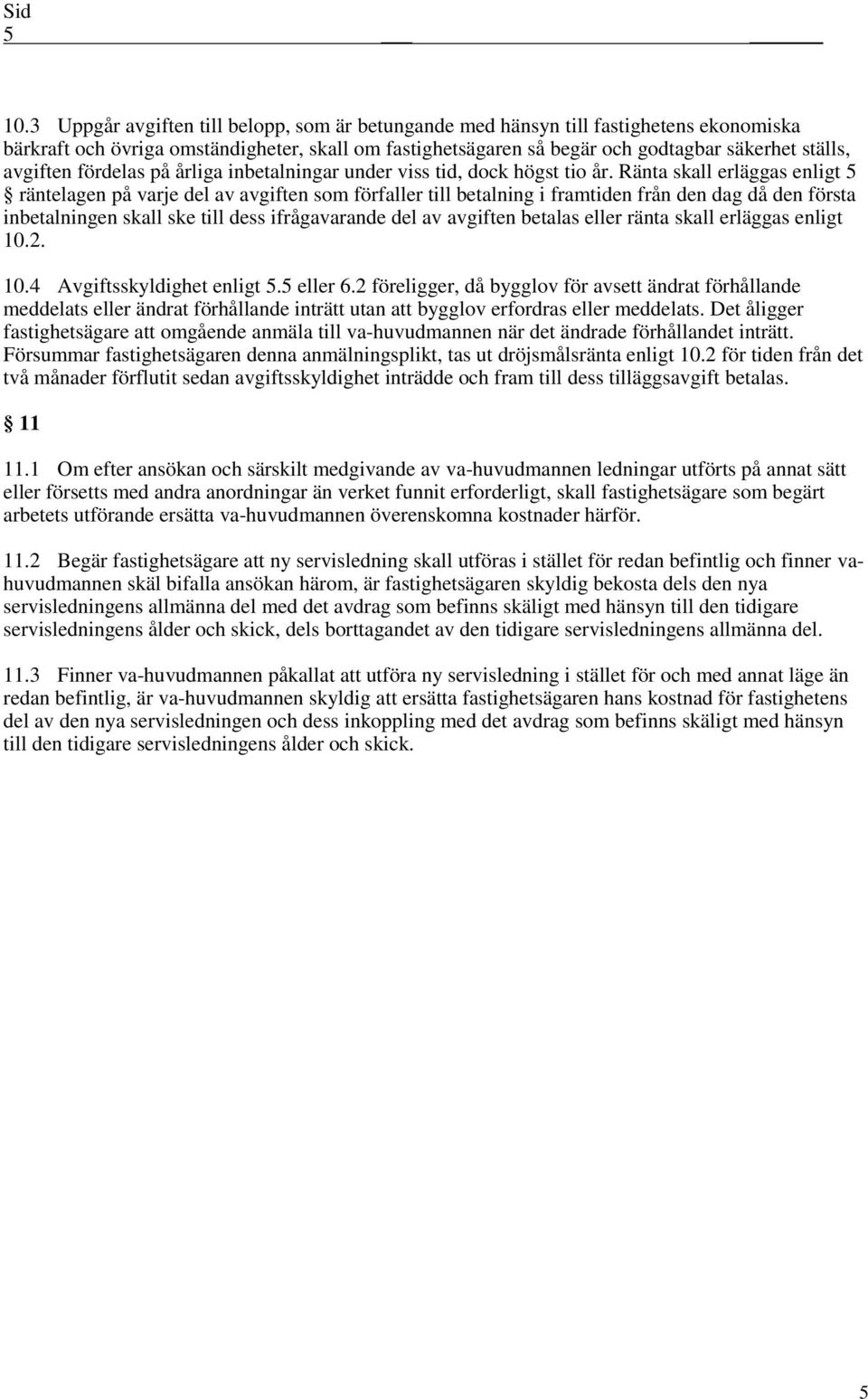 Ränta skall erläggas enligt 5 räntelagen på varje del av avgiften sm förfaller till betalning i framtiden från den dag då den första inbetalningen skall ske till dess ifrågavarande del av avgiften