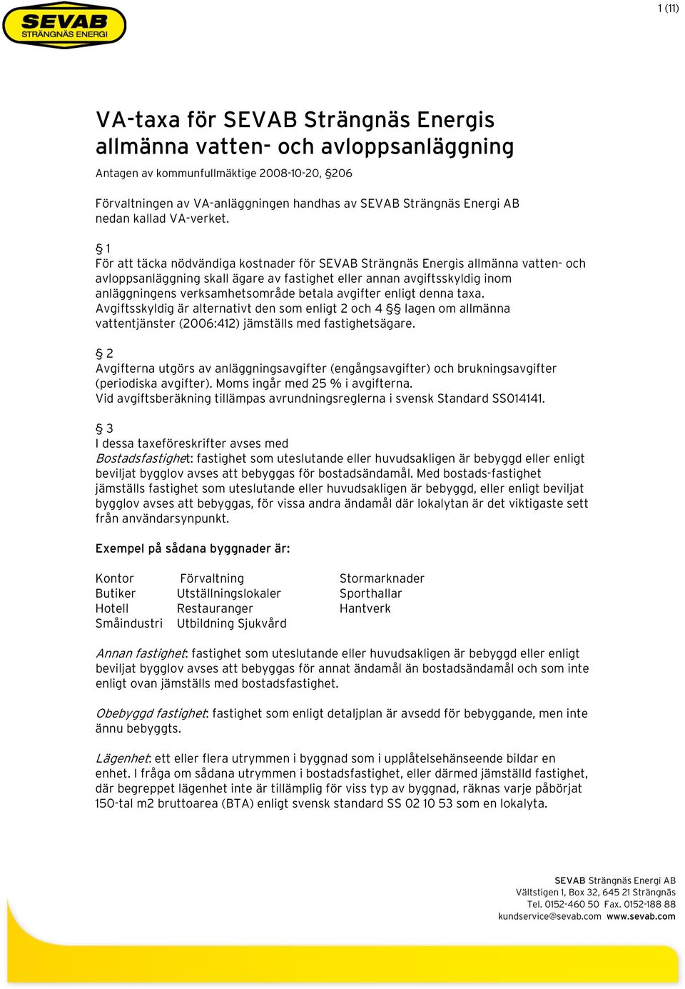 1 För att täcka nödvändiga kostnader för SEVAB Strängnäs Energis allmänna vatten- och avloppsanläggning skall ägare av fastighet eller annan avgiftsskyldig inom anläggningens verksamhetsområde betala