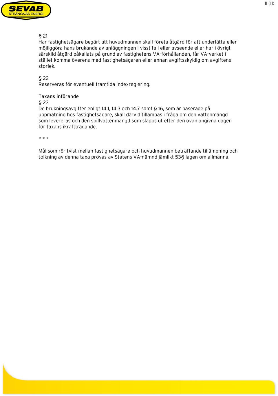 22 Reserveras för eventuell framtida indexreglering. Taxans införande 23 De brukningsavgifter enligt 14.1, 14.3 och 14.