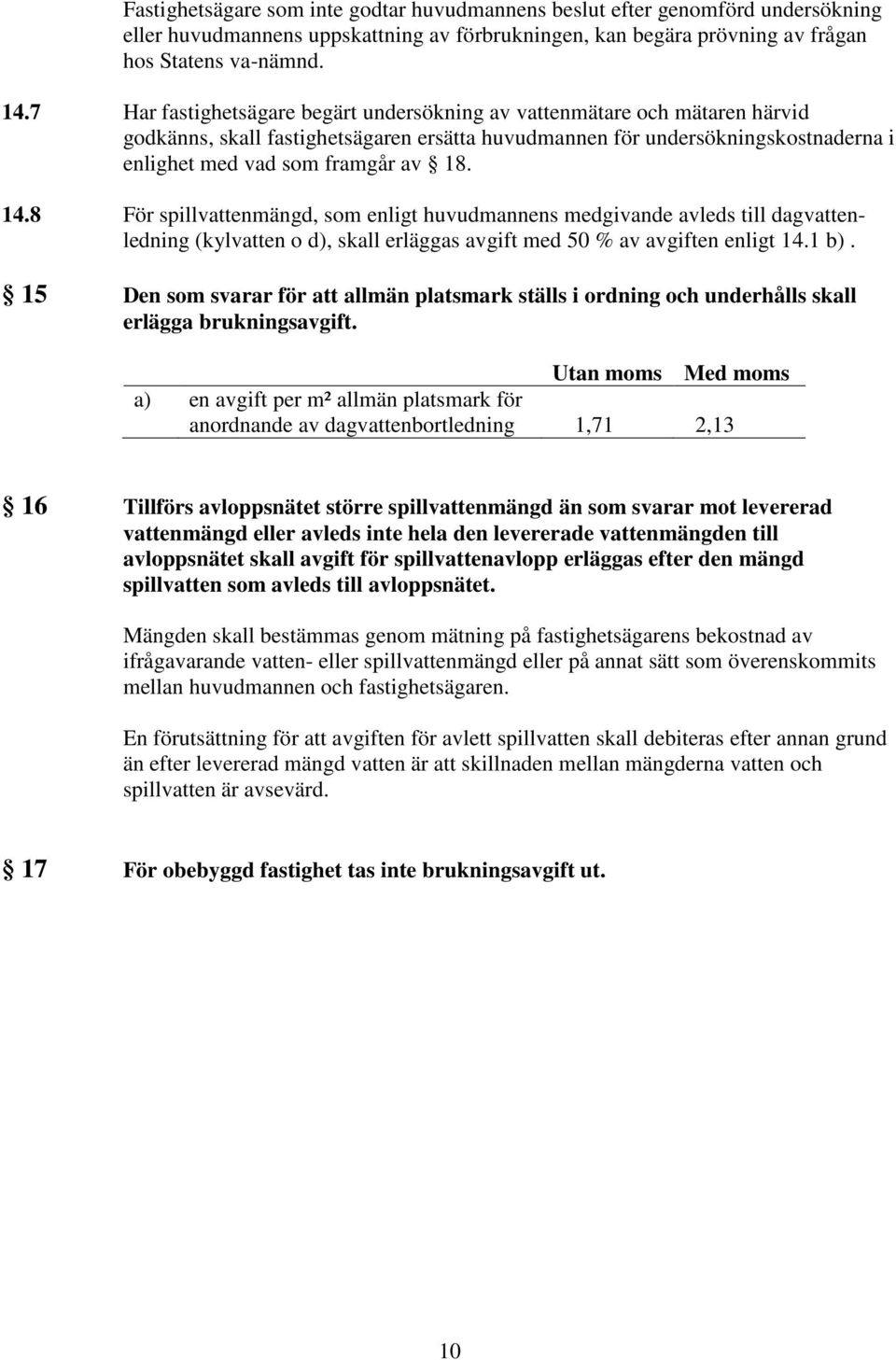 8 För spillvattenmängd, som enligt huvudmannens medgivande avleds till dagvattenledning (kylvatten o d), skall erläggas avgift med 50 % av avgiften enligt 14.1 b).