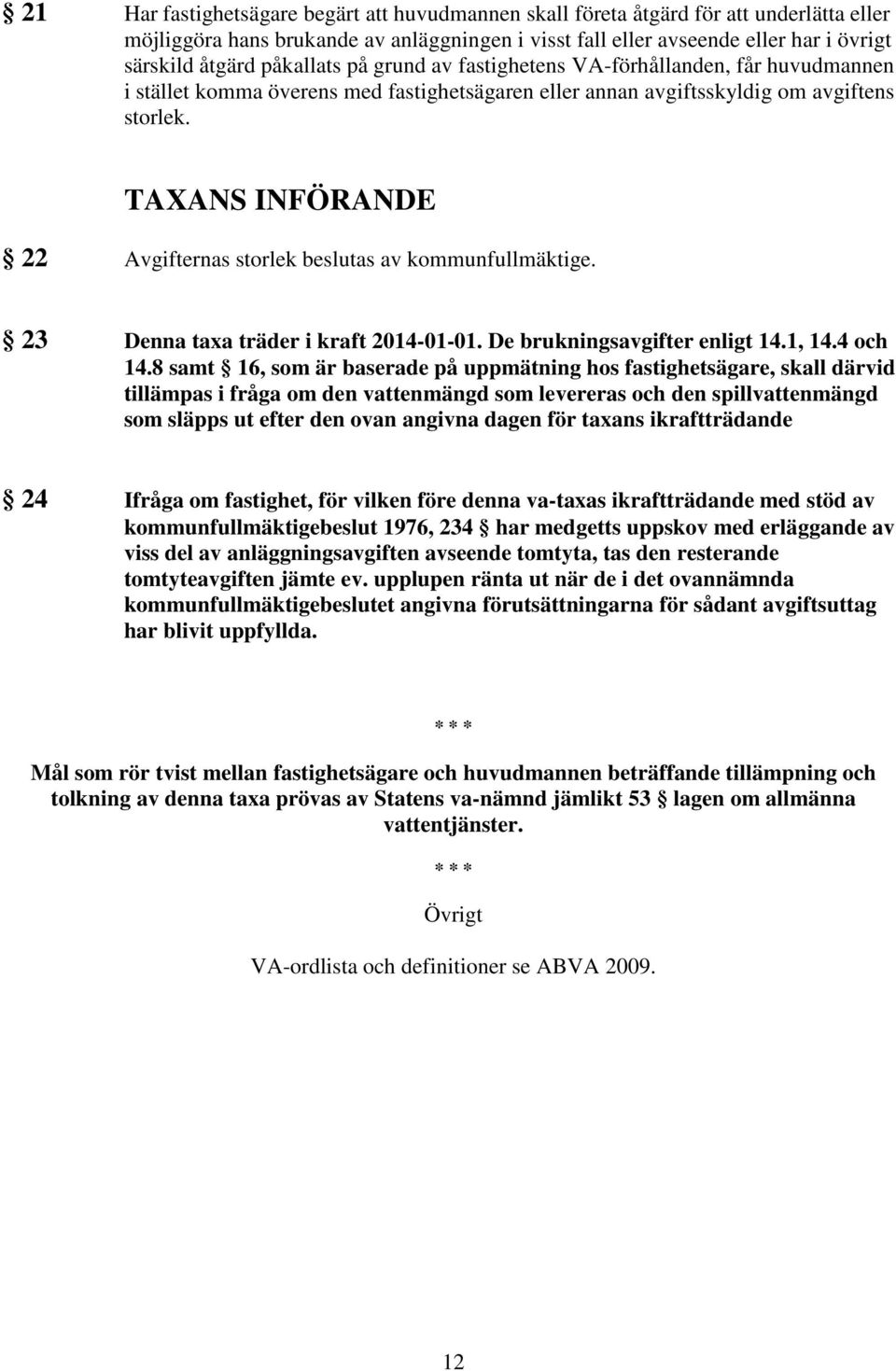 TAXANS INFÖRANDE 22 Avgifternas storlek beslutas av kommunfullmäktige. 23 Denna taxa träder i kraft 2014-01-01. De brukningsavgifter enligt 14.1, 14.4 och 14.