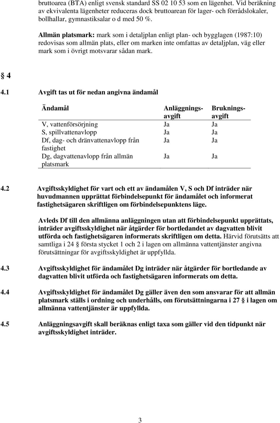 Allmän platsmark: mark som i detaljplan enligt plan- och bygglagen (1987:10) redovisas som allmän plats, eller om marken inte omfattas av detaljplan, väg eller mark som i övrigt motsvarar sådan mark.