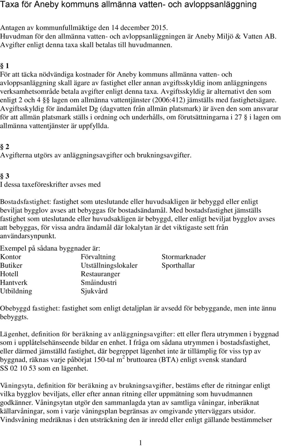 1 För att täcka nödvändiga kostnader för Aneby kommuns allmänna vatten- och avloppsanläggning skall ägare av fastighet eller annan avgiftsskyldig inom anläggningens verksamhetsområde betala avgifter