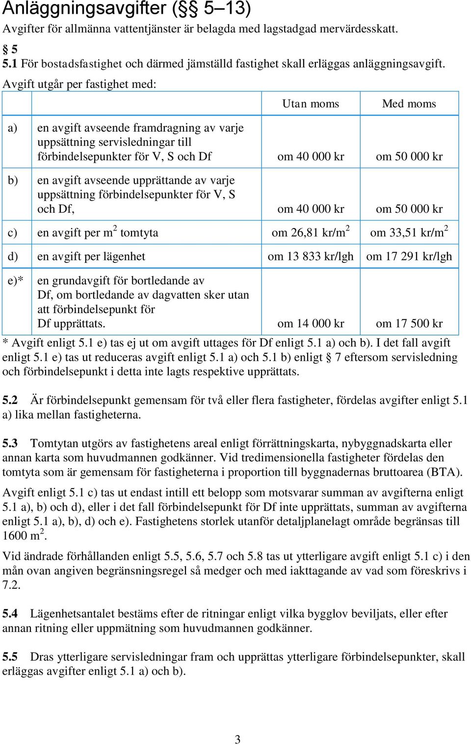 avgift avseende upprättande av varje uppsättning förbindelsepunkter för V, S och Df, om 40 000 kr om 50 000 kr c) en avgift per m 2 tomtyta om 26,81 kr/m 2 om 33,51 kr/m 2 d) en avgift per lägenhet