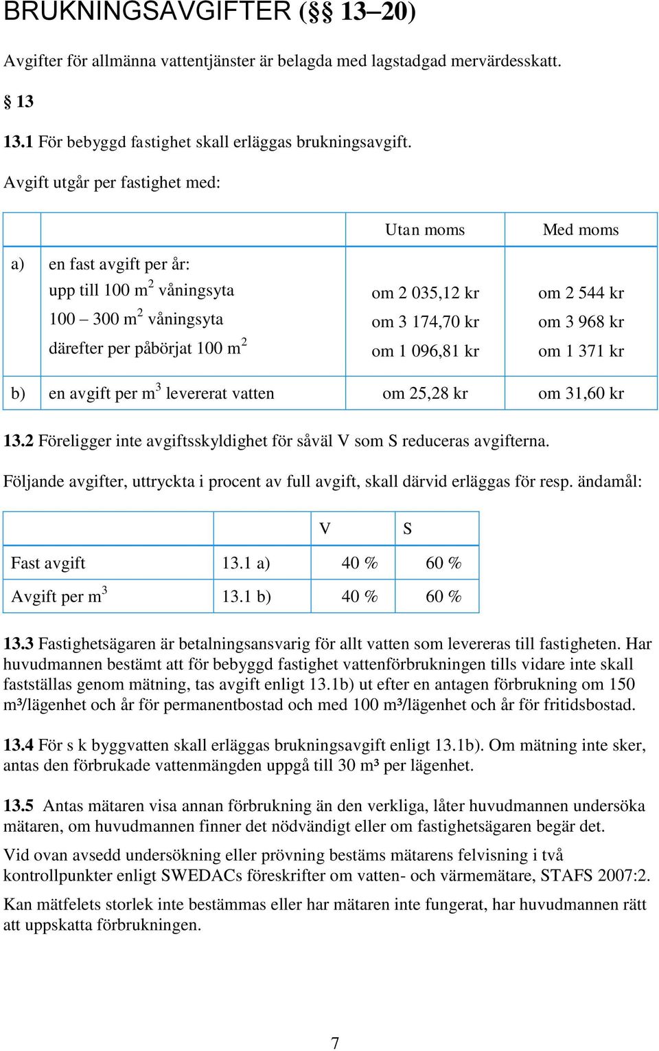 moms om 2 544 kr om 3 968 kr om 1 371 kr b) en avgift per m 3 levererat vatten om 25,28 kr om 31,60 kr 13.2 Föreligger inte avgiftsskyldighet för såväl V som S reduceras avgifterna.