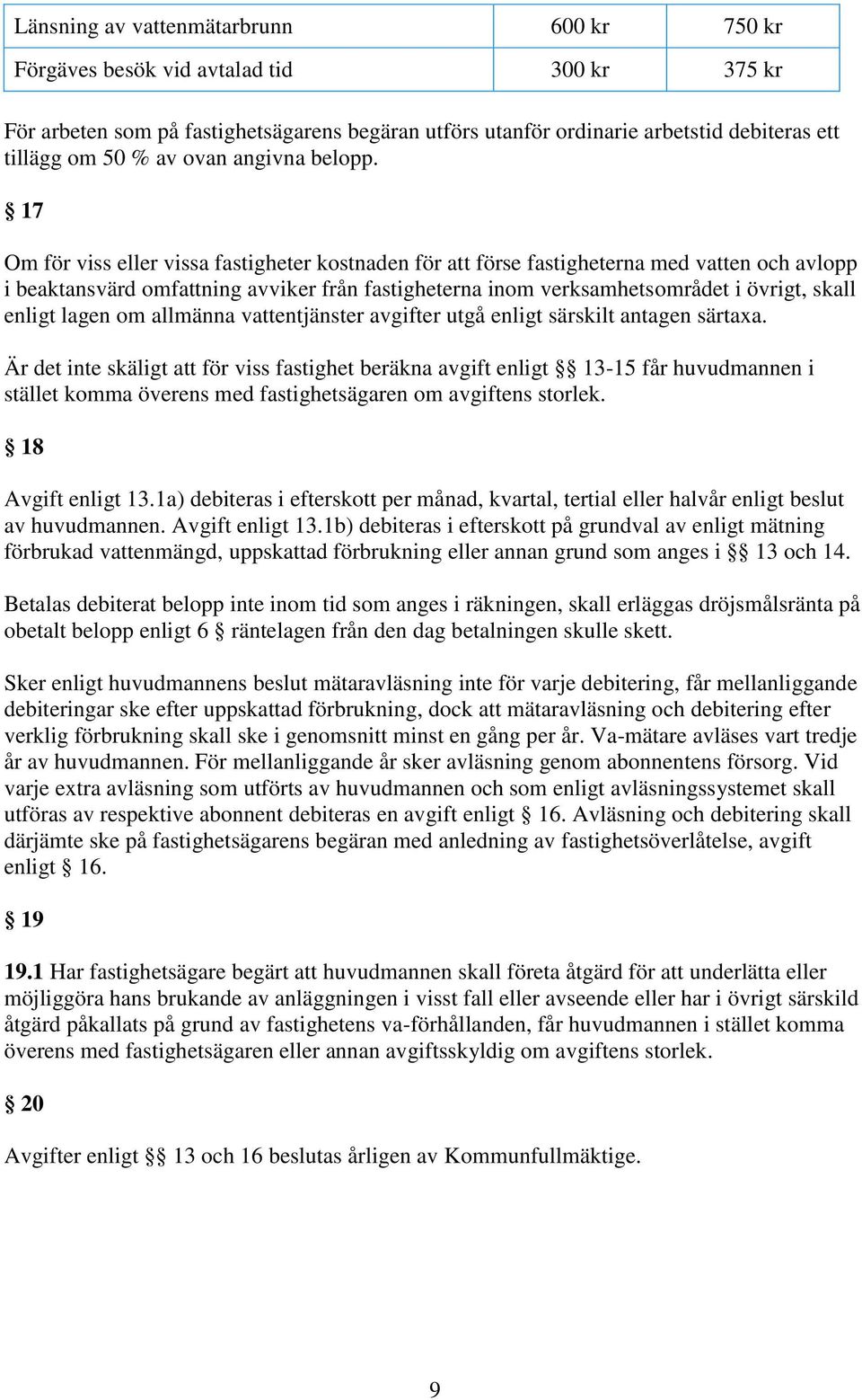 17 Om för viss eller vissa fastigheter kostnaden för att förse fastigheterna med vatten och avlopp i beaktansvärd omfattning avviker från fastigheterna inom verksamhetsområdet i övrigt, skall enligt