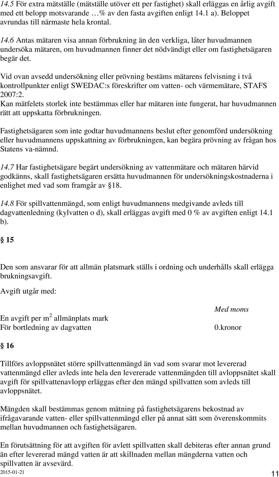 6 Antas mätaren visa annan förbrukning än den verkliga, låter huvudmannen undersöka mätaren, om huvudmannen finner det nödvändigt eller om fastighetsägaren begär det.