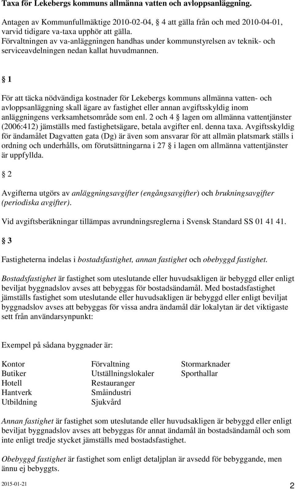 1 För att täcka nödvändiga kostnader för Lekebergs kommuns allmänna vatten- och avloppsanläggning skall ägare av fastighet eller annan avgiftsskyldig inom anläggningens verksamhetsområde som enl.