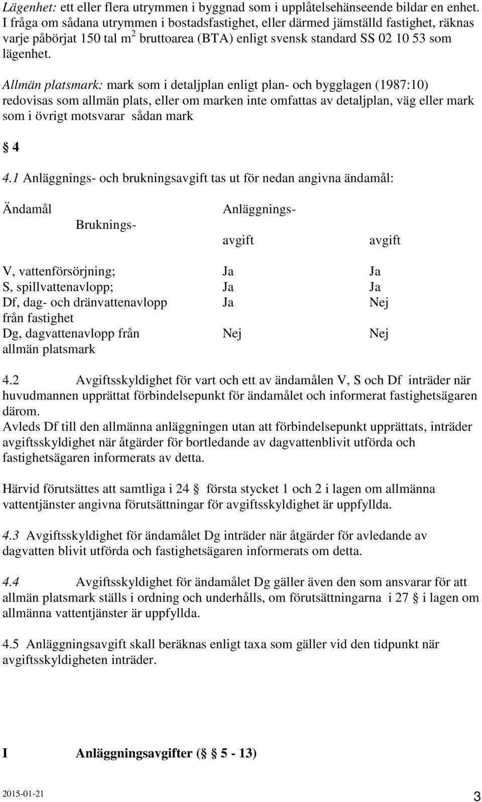 Allmän platsmark: mark som i detaljplan enligt plan- och bygglagen (1987:10) redovisas som allmän plats, eller om marken inte omfattas av detaljplan, väg eller mark som i övrigt motsvarar sådan mark