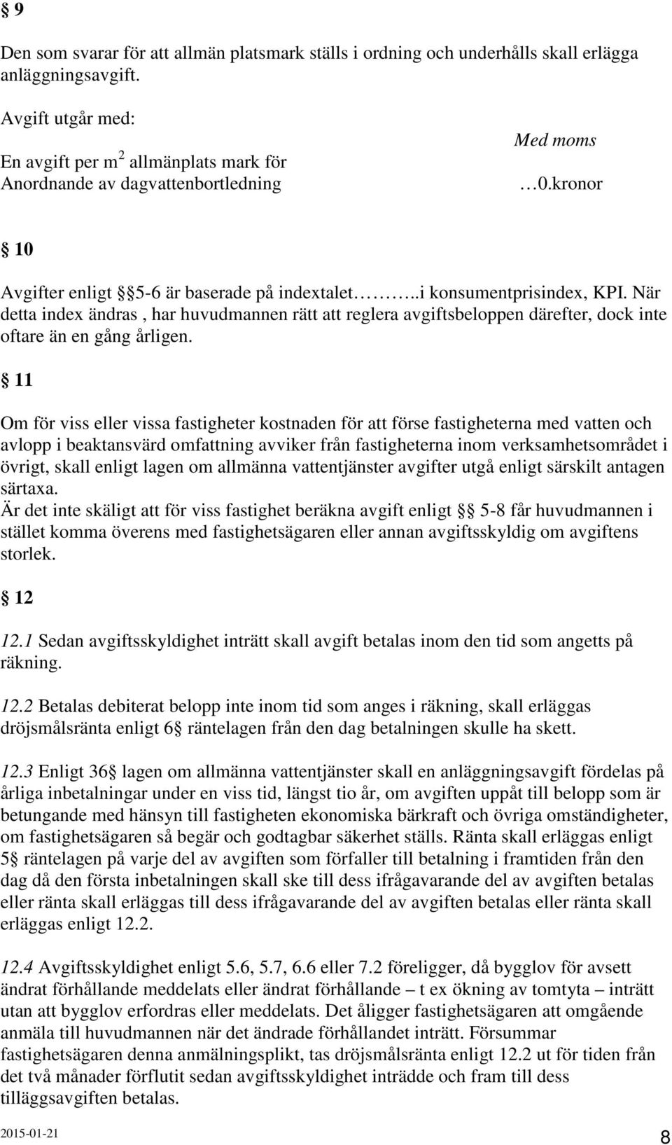 När detta index ändras, har huvudmannen rätt att reglera avgiftsbeloppen därefter, dock inte oftare än en gång årligen.