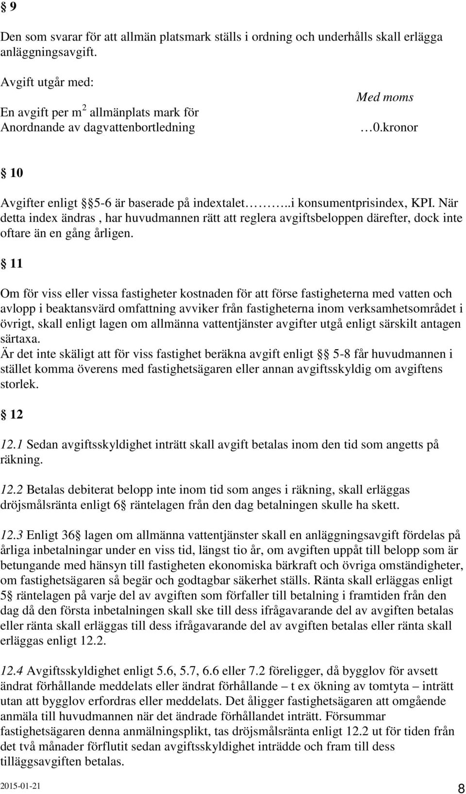 När detta index ändras, har huvudmannen rätt att reglera avgiftsbeloppen därefter, dock inte oftare än en gång årligen.