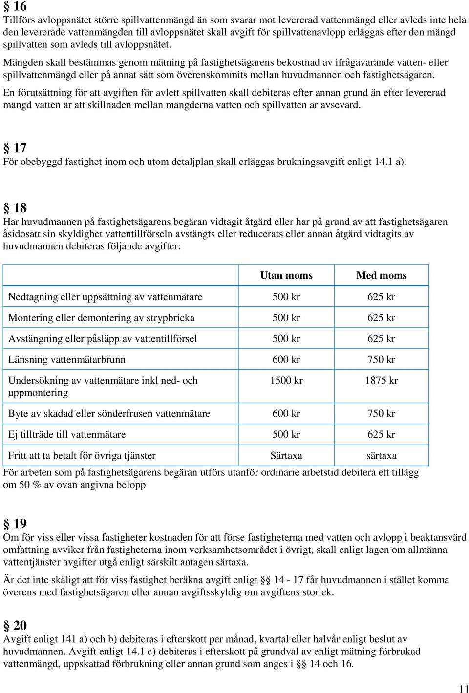 Mängden skall bestämmas genom mätning på fastighetsägarens bekostnad av ifrågavarande vatten- eller spillvattenmängd eller på annat sätt som överenskommits mellan huvudmannen och fastighetsägaren.