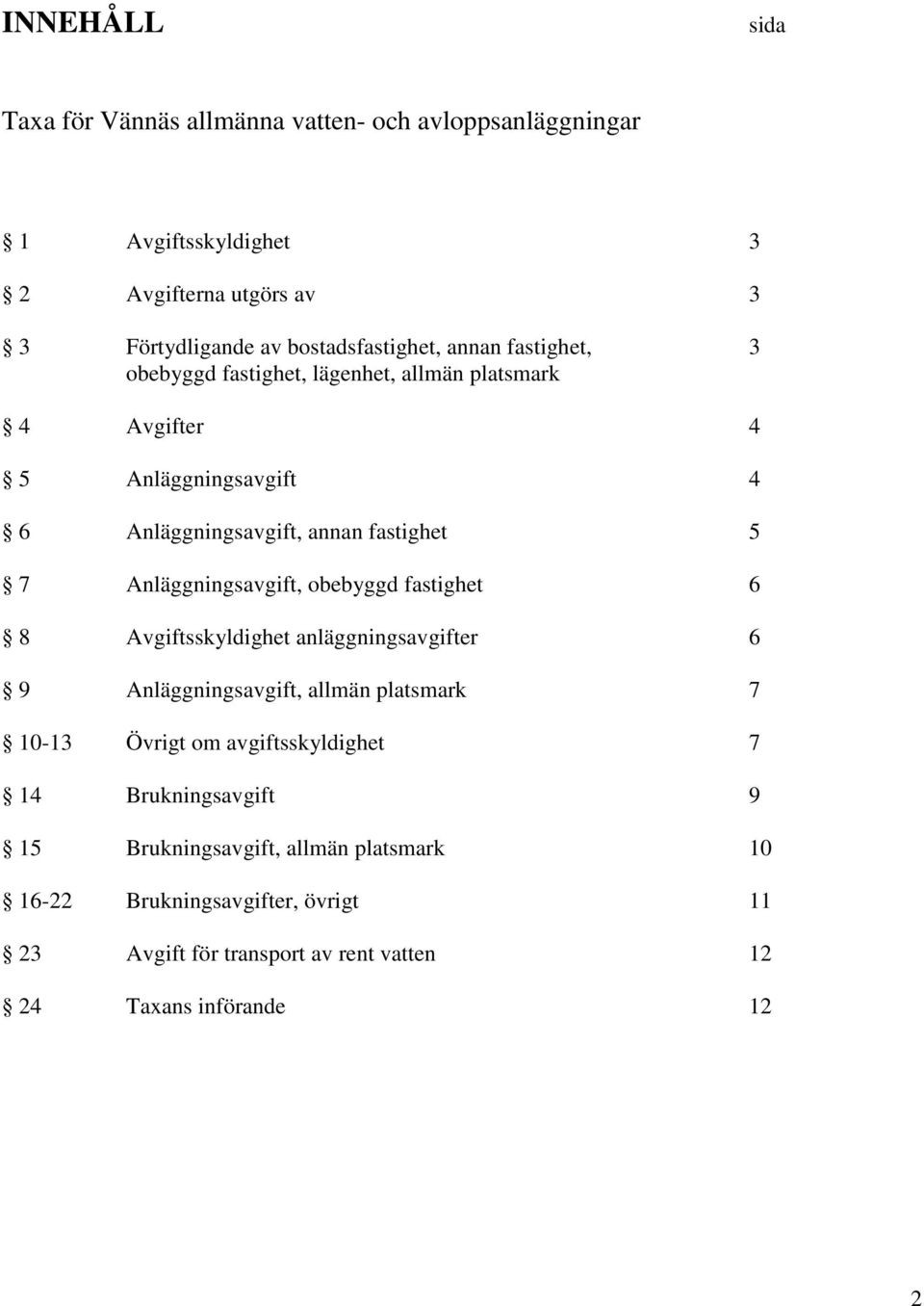 Anläggningsavgift, obebyggd fastighet 6 8 Avgiftsskyldighet anläggningsavgifter 6 9 Anläggningsavgift, allmän platsmark 7 10-13 Övrigt om