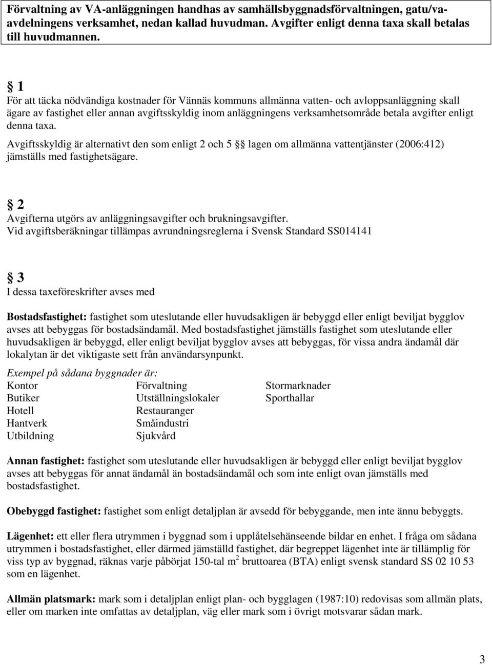 enligt denna taxa. Avgiftsskyldig är alternativt den som enligt 2 och 5 lagen om allmänna vattentjänster (2006:412) jämställs med fastighetsägare.