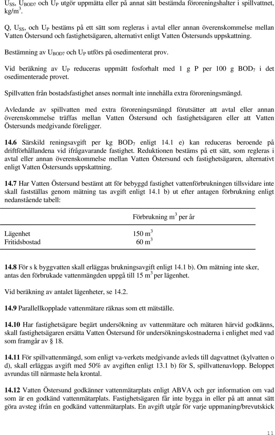 Bestämning av U BOD7 och U P utförs på osedimenterat prov. Vid beräkning av U P reduceras uppmätt fosforhalt med 1 g P per 100 g BOD 7 i det osedimenterade provet.