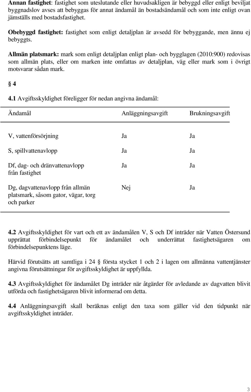 Allmän platsmark: mark som enligt detaljplan enligt plan- och bygglagen (2010:900) redovisas som allmän plats, eller om marken inte omfattas av detaljplan, väg eller mark som i övrigt motsvarar sådan