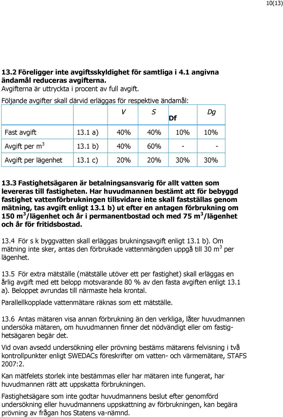 3 Fastighetsägaren är betalningsansvarig för allt vatten som levereras till fastigheten.