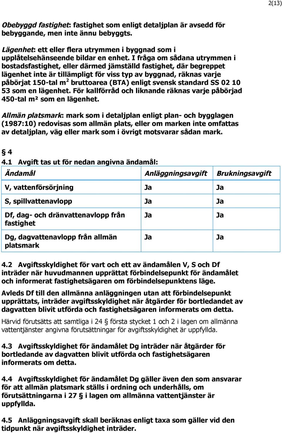 enligt svensk standard SS 02 10 53 som en lägenhet. För kallförråd och liknande räknas varje påbörjad 450-tal m² som en lägenhet.