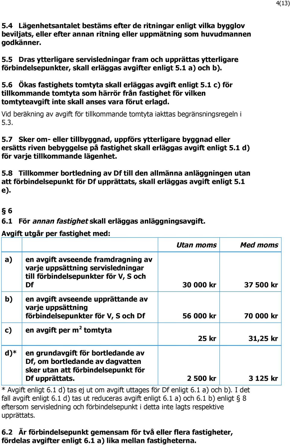 Vid beräkning av avgift för tillkommande tomtyta iakttas begränsningsregeln i 5.