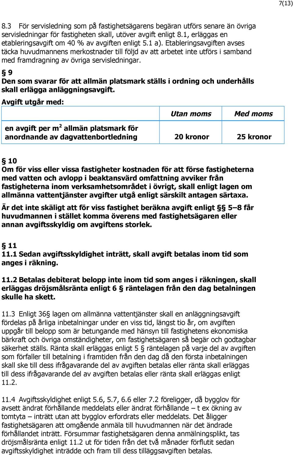 Etableringsavgiften avses täcka huvudmannens merkostnader till följd av att arbetet inte utförs i samband med framdragning av övriga servisledningar.