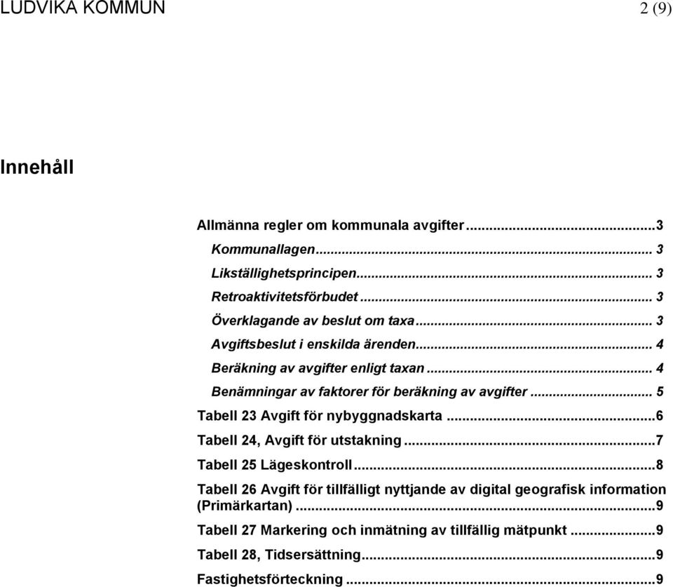 .. 4 Benämningar av faktorer för beräkning av avgifter... 5 Tabell 23 Avgift för nybyggnadskarta... 6 Tabell 24, Avgift för utstakning.