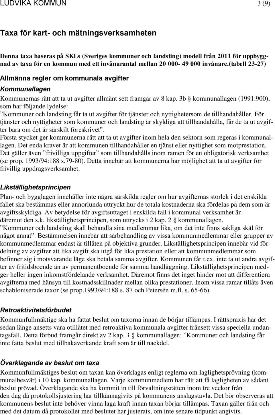 3b kommunallagen (1991:900), som har följande lydelse: Kommuner och landsting får ta ut avgifter för tjänster och nyttighetersom de tillhandahåller.