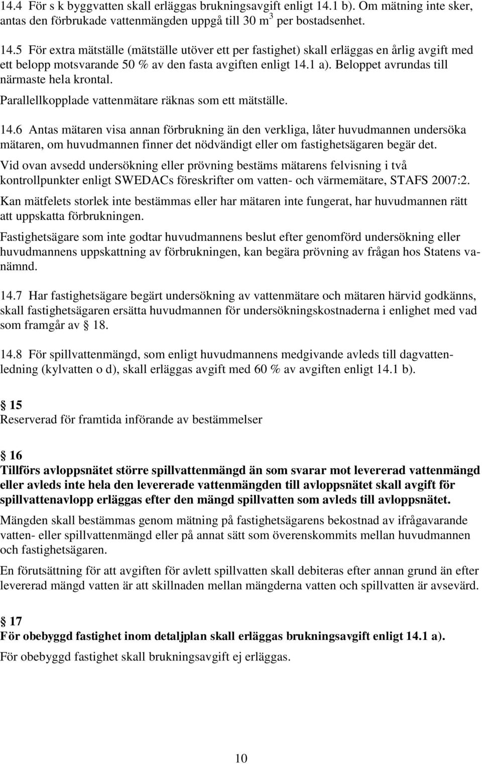 5 För extra mätställe (mätställe utöver ett per fastighet) skall erläggas en årlig avgift med ett belopp motsvarande 50 % av den fasta avgiften enligt 14.1 a).