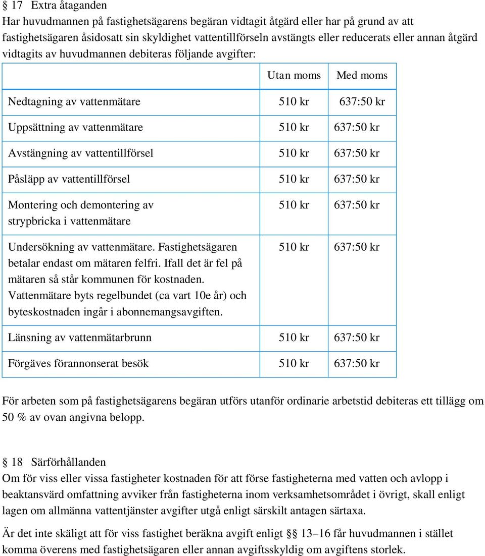 vattentillförsel 510 kr 637:50 kr Påsläpp av vattentillförsel 510 kr 637:50 kr Montering och demontering av strypbricka i vattenmätare Undersökning av vattenmätare.