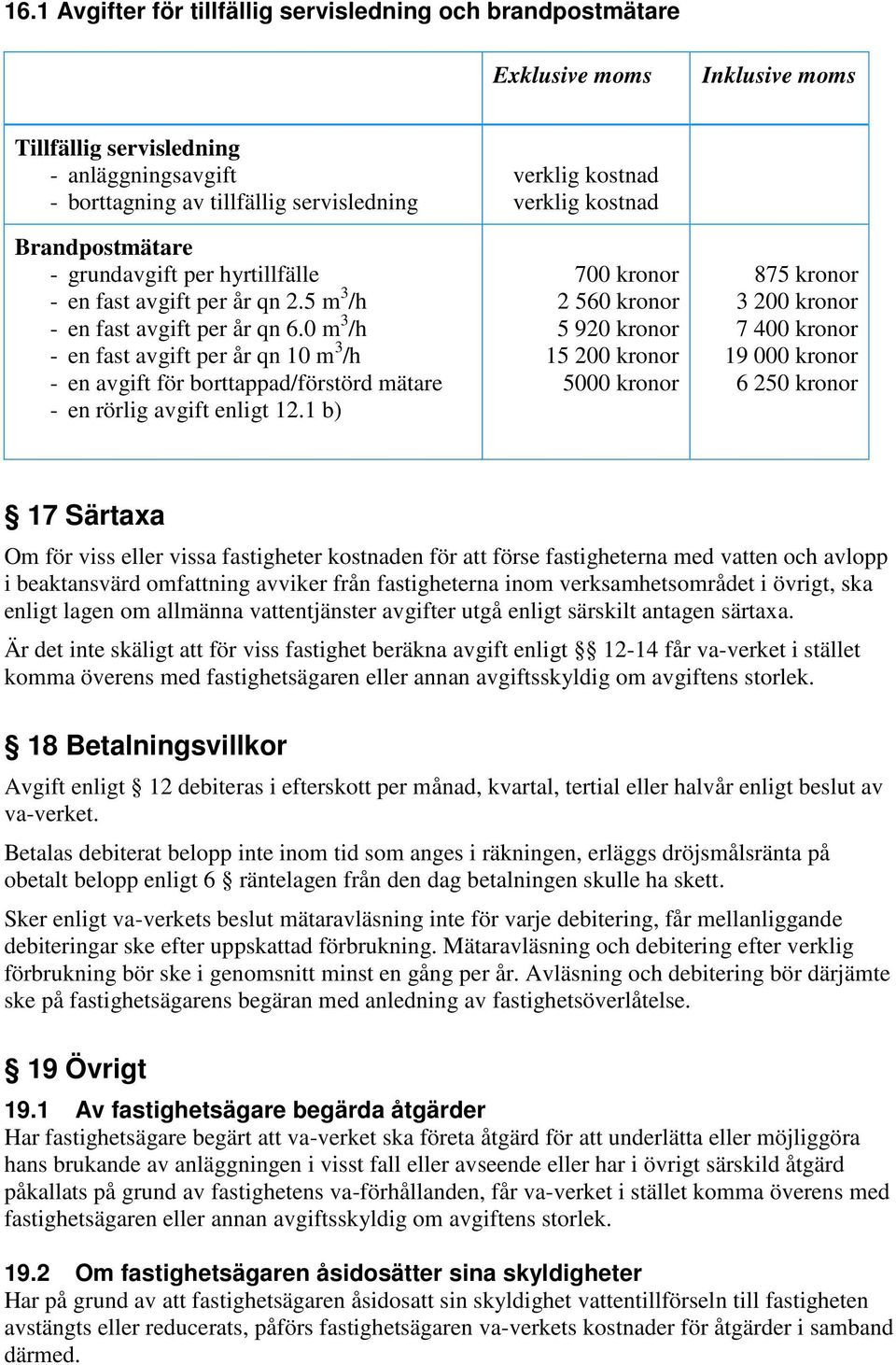 0 m 3 /h - en fast avgift per år qn 10 m 3 /h - en avgift för borttappad/förstörd mätare - en rörlig avgift enligt 12.