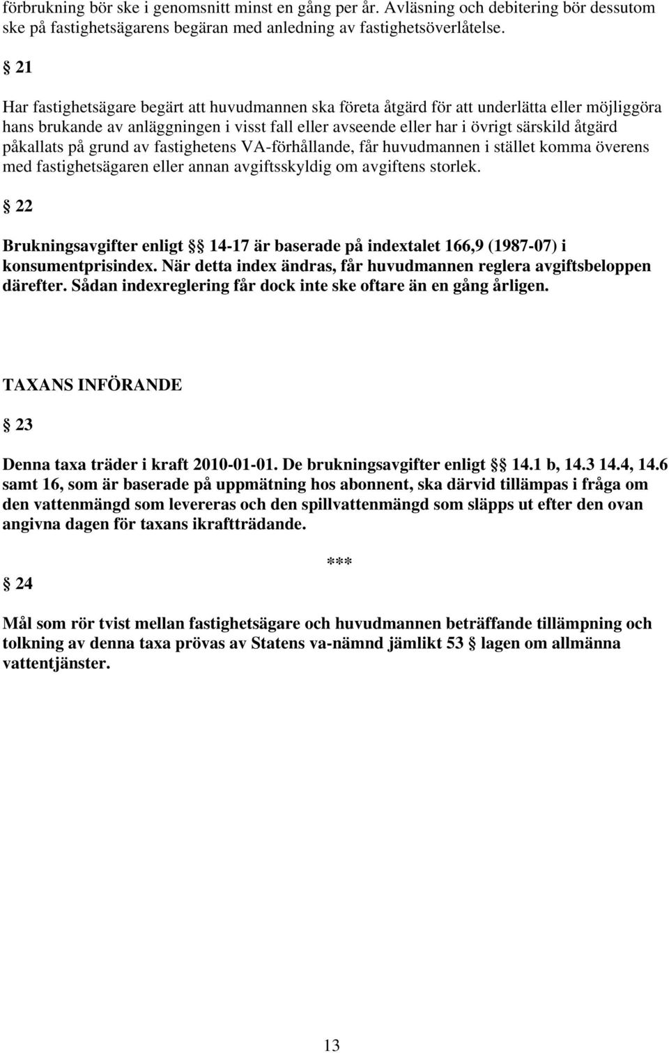 påkallats på grund av fastighetens VA-förhållande, får huvudmannen i stället komma överens med fastighetsägaren eller annan avgiftsskyldig om avgiftens storlek.