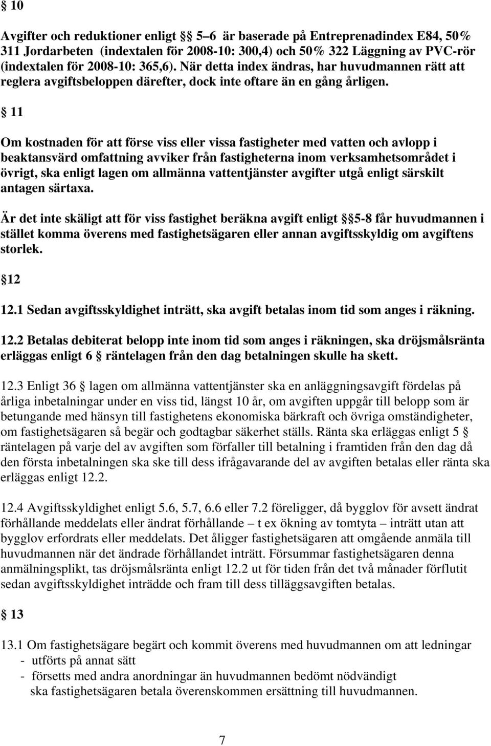 11 Om kostnaden för att förse viss eller vissa fastigheter med vatten och avlopp i beaktansvärd omfattning avviker från fastigheterna inom verksamhetsområdet i övrigt, ska enligt lagen om allmänna