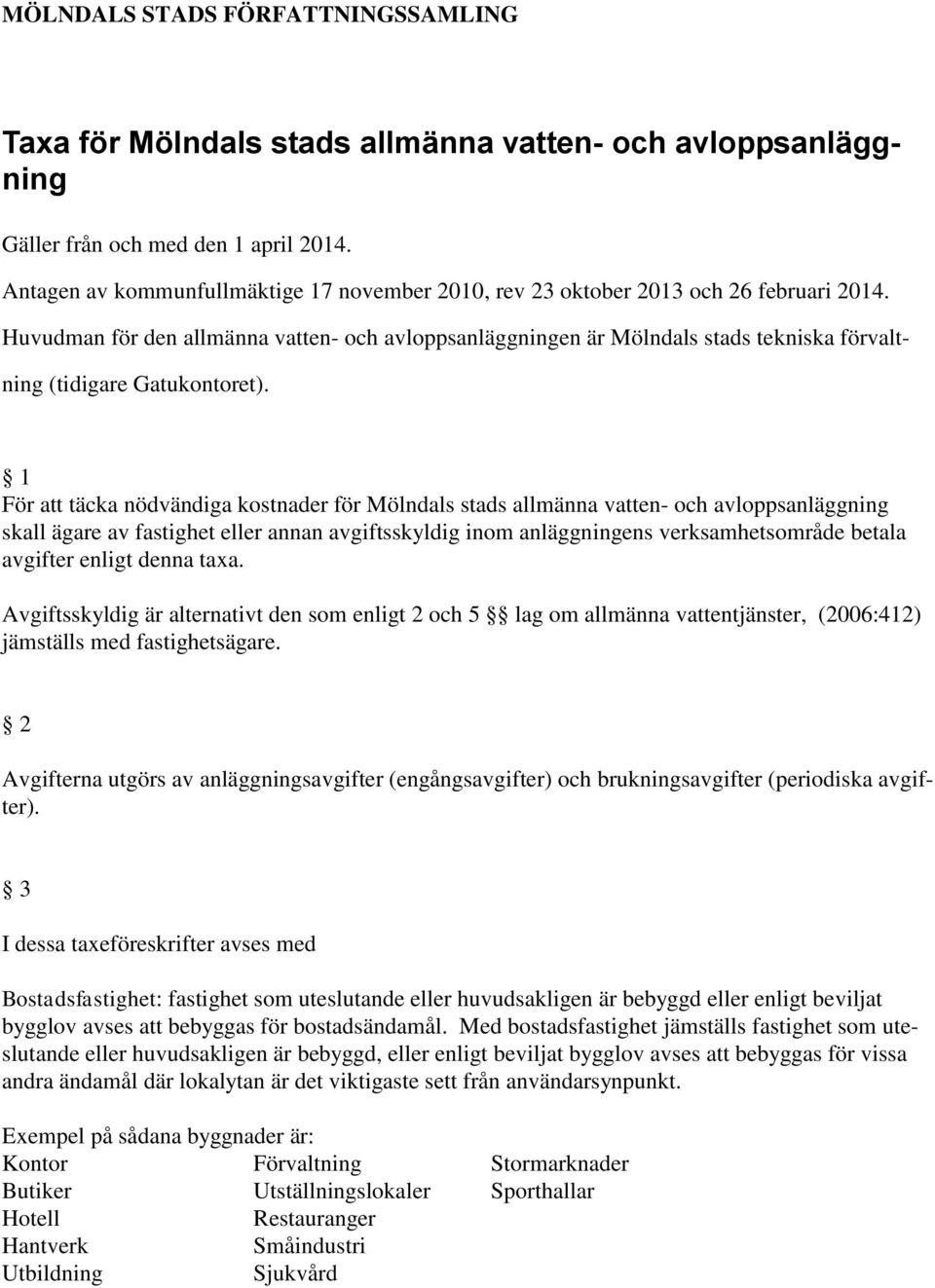 Huvudman för den allmänna vatten- och avloppsanläggningen är Mölndals stads tekniska förvaltning (tidigare Gatukontoret).