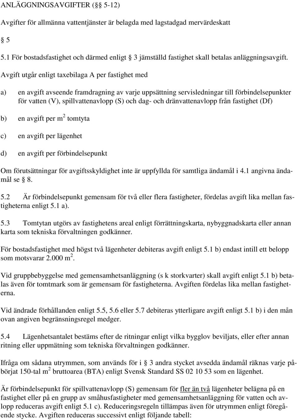 Avgift utgår enligt taxebilaga A per fastighet med a) en avgift avseende framdragning av varje uppsättning servisledningar till förbindelsepunkter för vatten (V), spillvattenavlopp (S) och dag- och