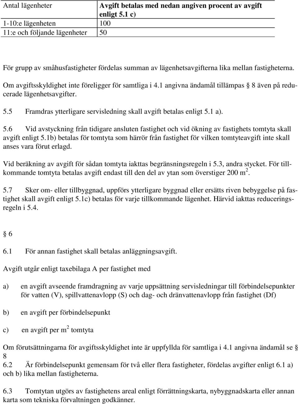 Om avgiftsskyldighet inte föreligger för samtliga i 4.1 angivna ändamål tillämpas 8 även på reducerade lägenhetsavgifter. 5.