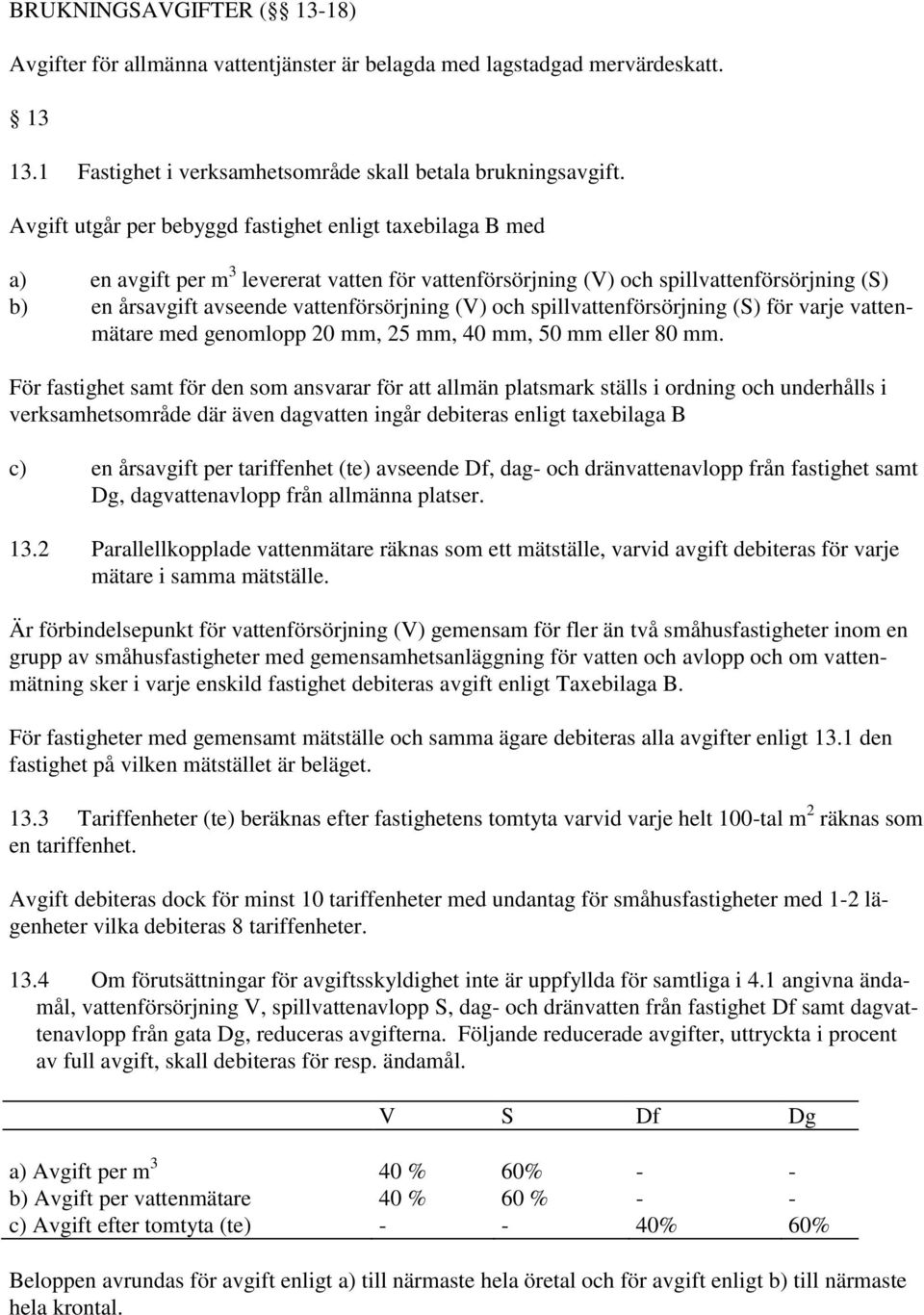 (V) och spillvattenförsörjning (S) för varje vattenmätare med genomlopp 20 mm, 25 mm, 40 mm, 50 mm eller 80 mm.