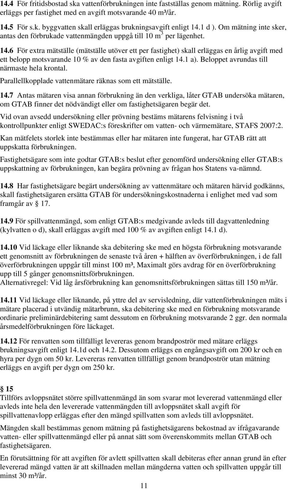 6 För extra mätställe (mätställe utöver ett per fastighet) skall erläggas en årlig avgift med ett belopp motsvarande 10 % av den fasta avgiften enligt 14.1 a).