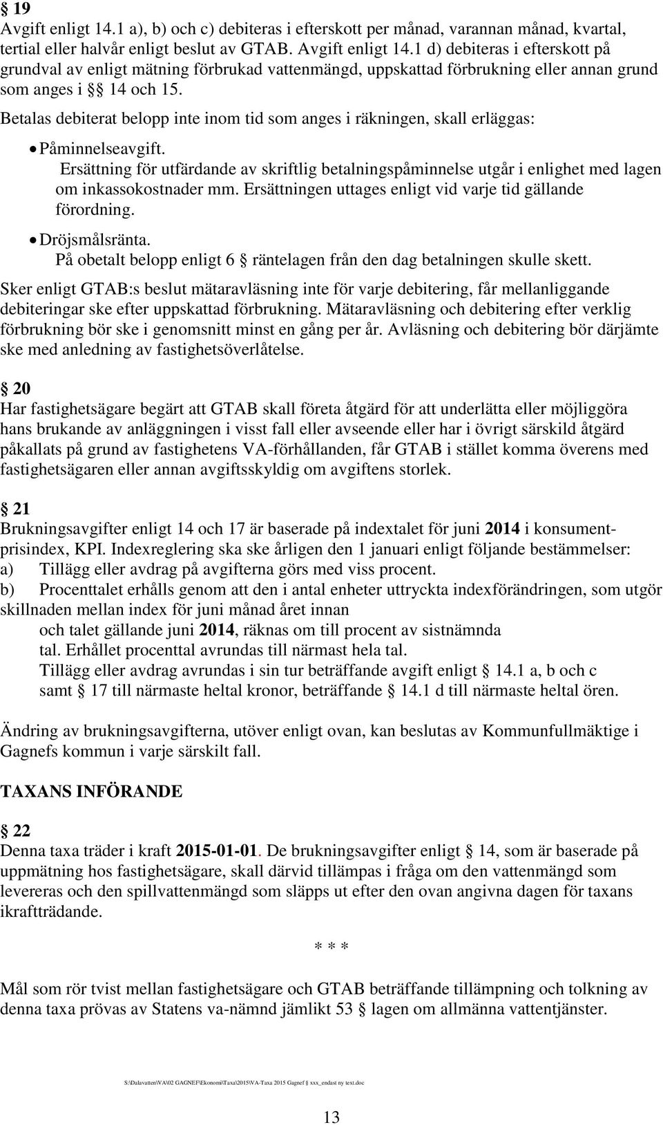 Ersättning för utfärdande av skriftlig betalningspåminnelse utgår i enlighet med lagen om inkassokostnader mm. Ersättningen uttages enligt vid varje tid gällande förordning. Dröjsmålsränta.