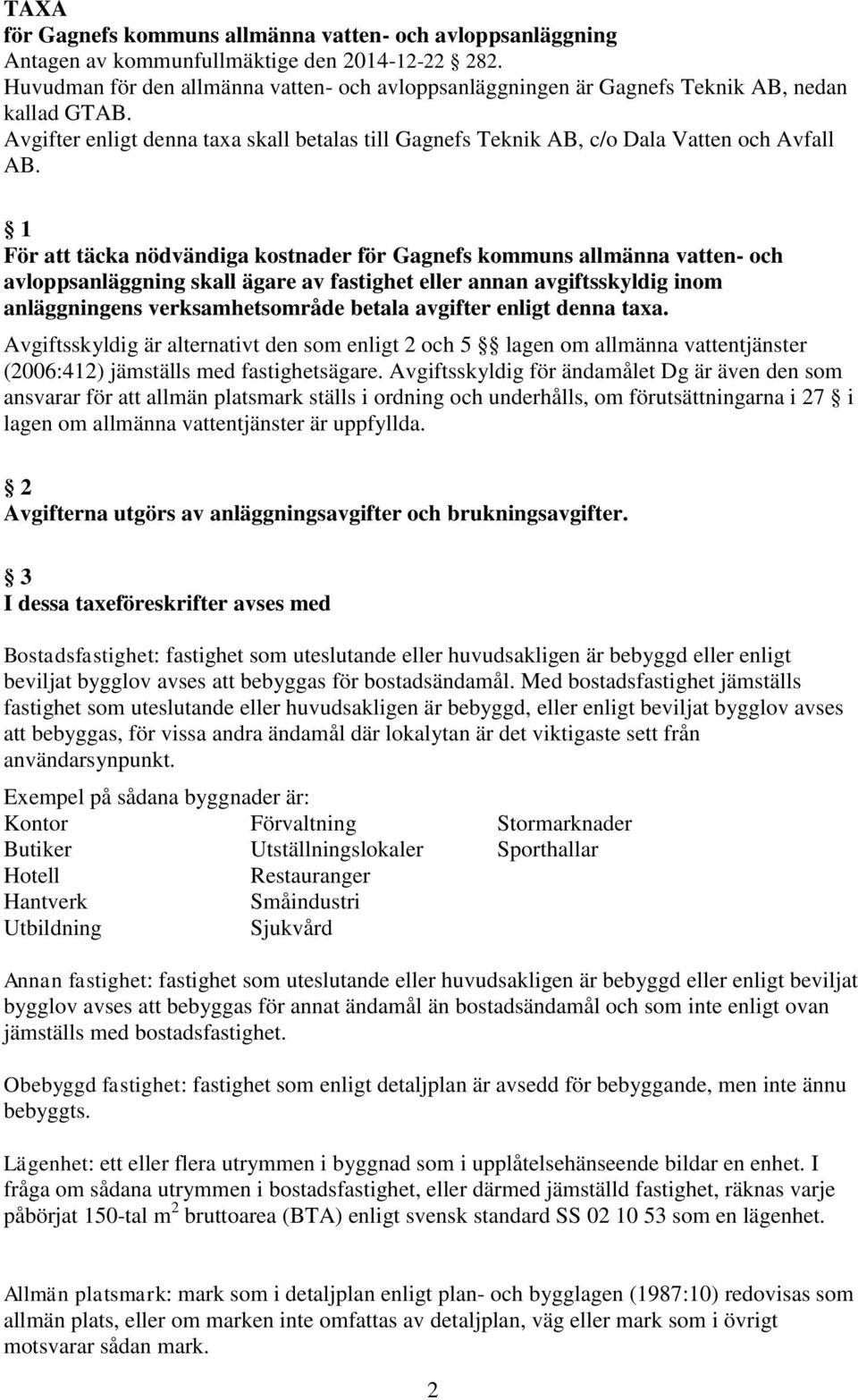 1 För att täcka nödvändiga kostnader för Gagnefs kommuns allmänna vatten- och avloppsanläggning skall ägare av fastighet eller annan avgiftsskyldig inom anläggningens verksamhetsområde betala