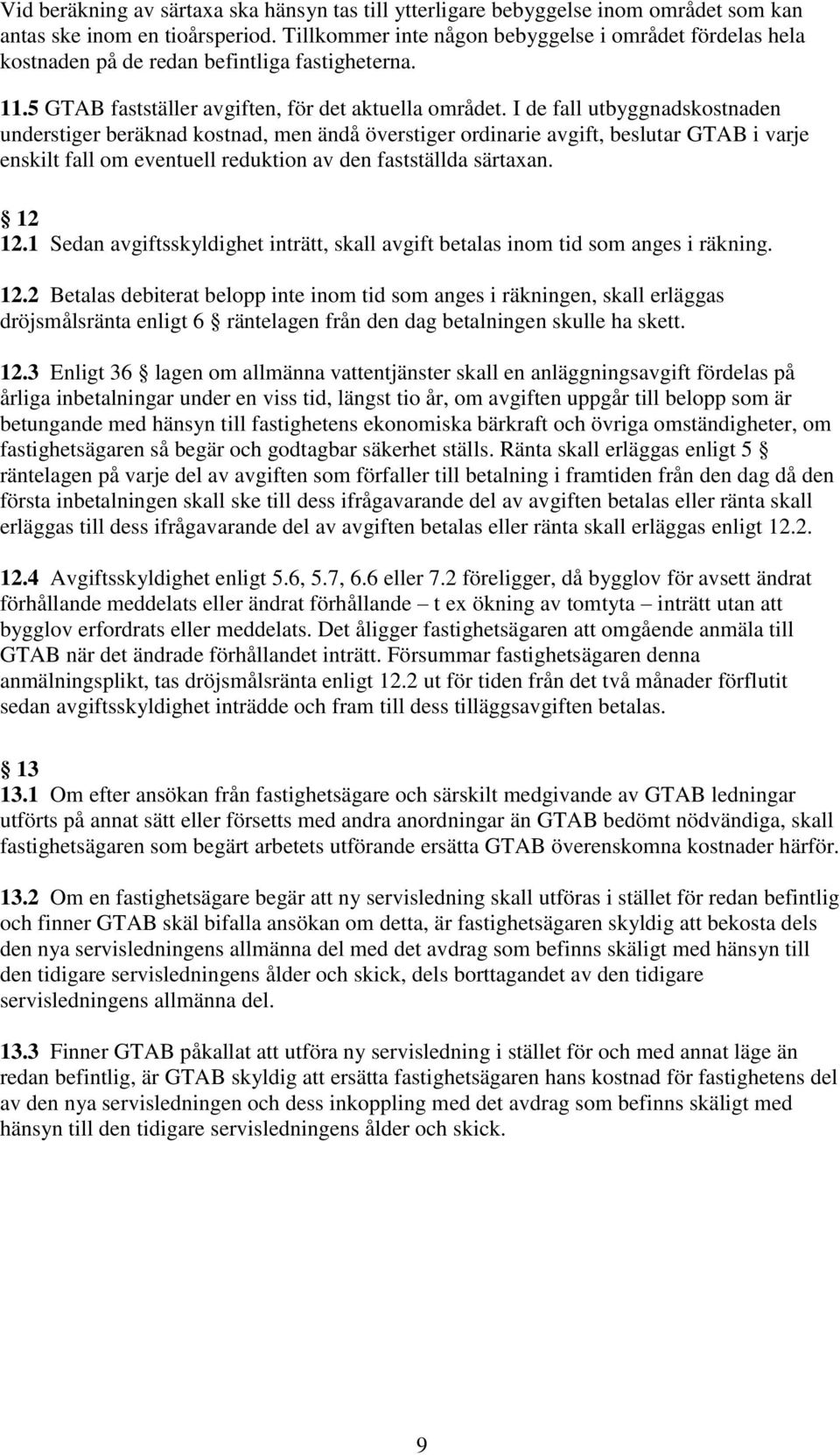 I de fall utbyggnadskostnaden understiger beräknad kostnad, men ändå överstiger ordinarie avgift, beslutar GTAB i varje enskilt fall om eventuell reduktion av den fastställda särtaxan. 12 12.