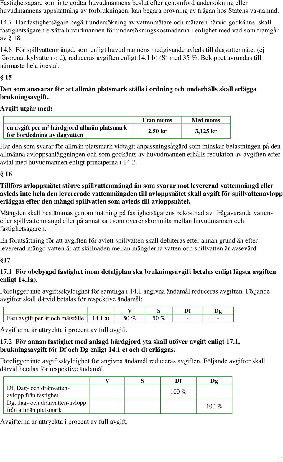8 För spillvattenmängd, som enligt huvudmannens medgivande avleds till dagvattennätet (ej förorenat kylvatten o d), reduceras avgiften enligt 14.1 b) (S) med 35 %.