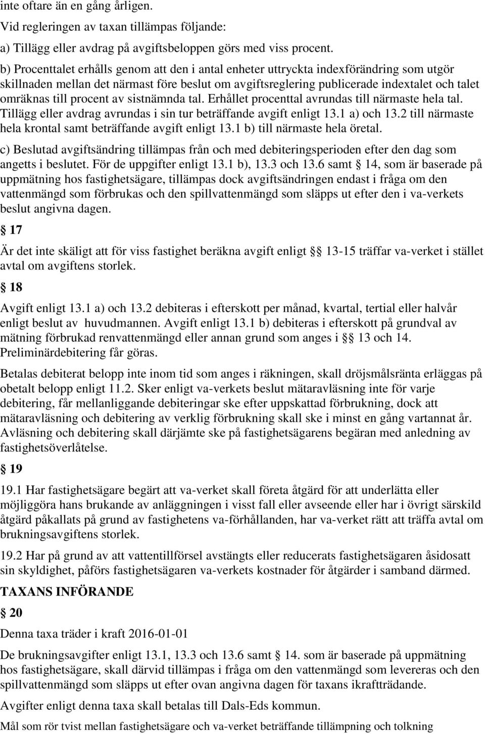 procent av sistnämnda tal. Erhållet procenttal avrundas till närmaste hela tal. Tillägg eller avdrag avrundas i sin tur beträffande avgift enligt 13.1 a) och 13.