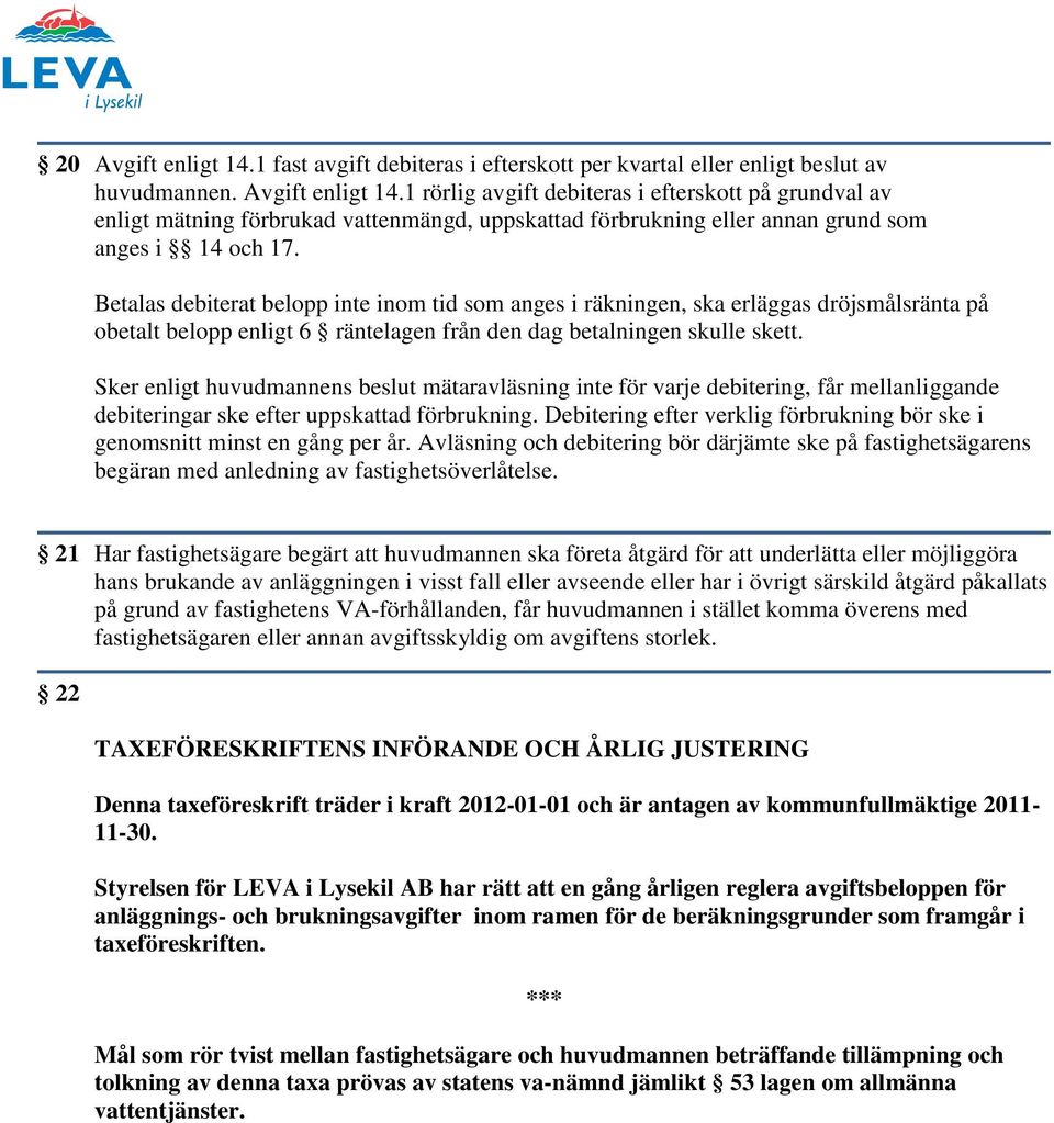 Sker enligt huvudmannens beslut mätaravläsning inte för varje debitering, får mellanliggande debiteringar ske efter uppskattad förbrukning.