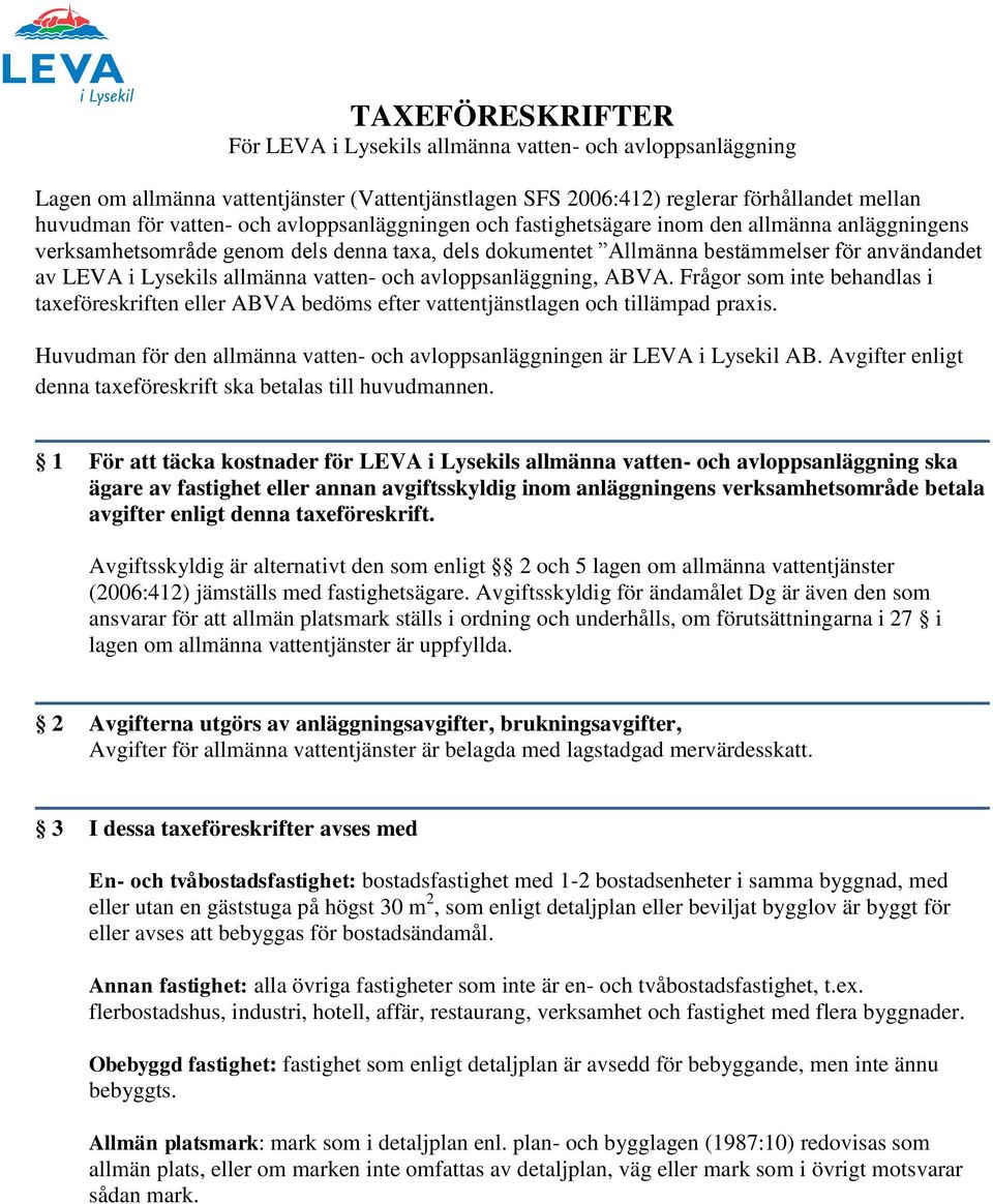 vatten- och avloppsanläggning, ABVA. Frågor som inte behandlas i taxeföreskriften eller ABVA bedöms efter vattentjänstlagen och tillämpad praxis.