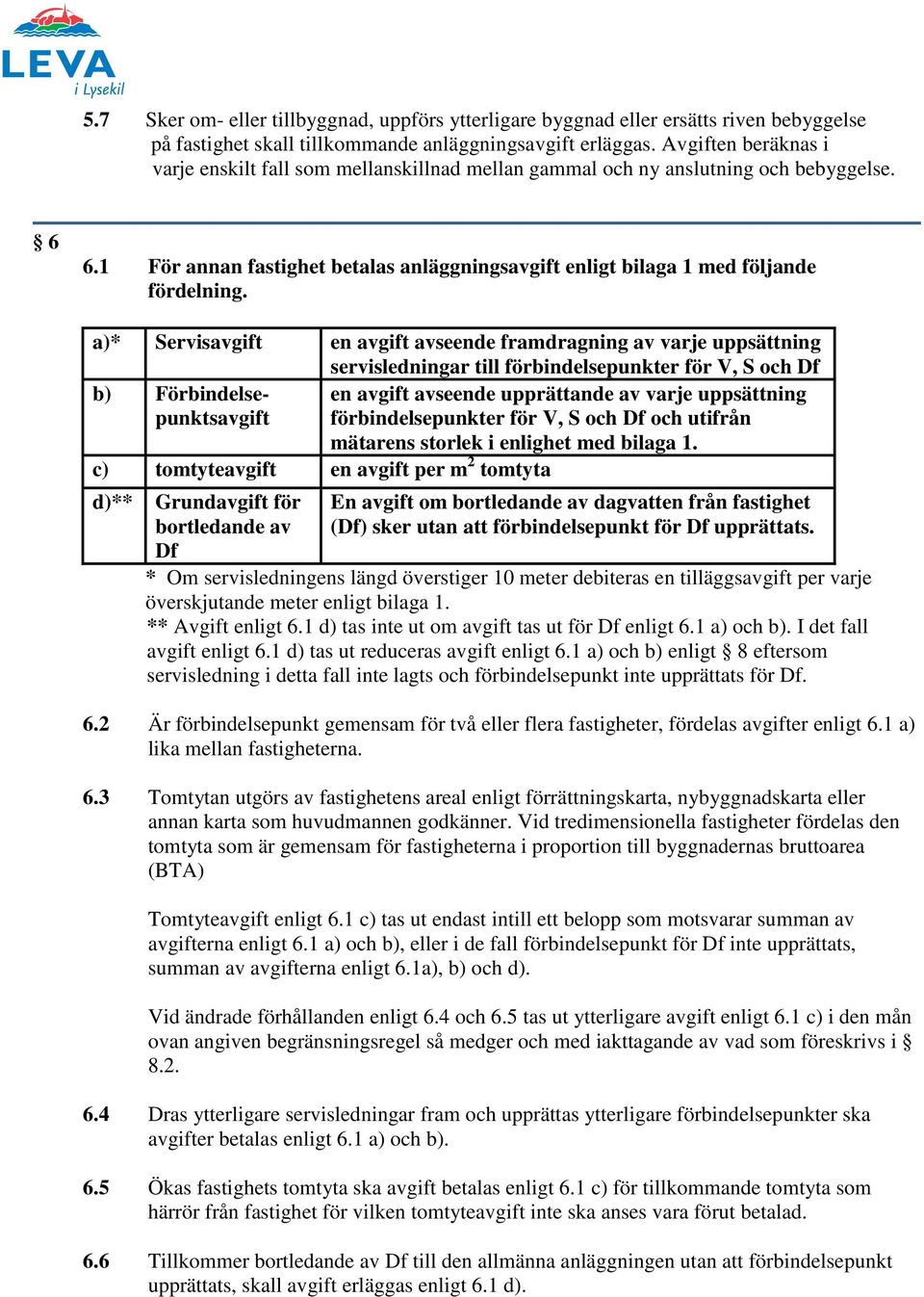 a)* Servisavgift en avgift avseende framdragning av varje uppsättning servisledningar till förbindelsepunkter för V, S och Df b) Förbindelsepunktsavgift en avgift avseende upprättande av varje