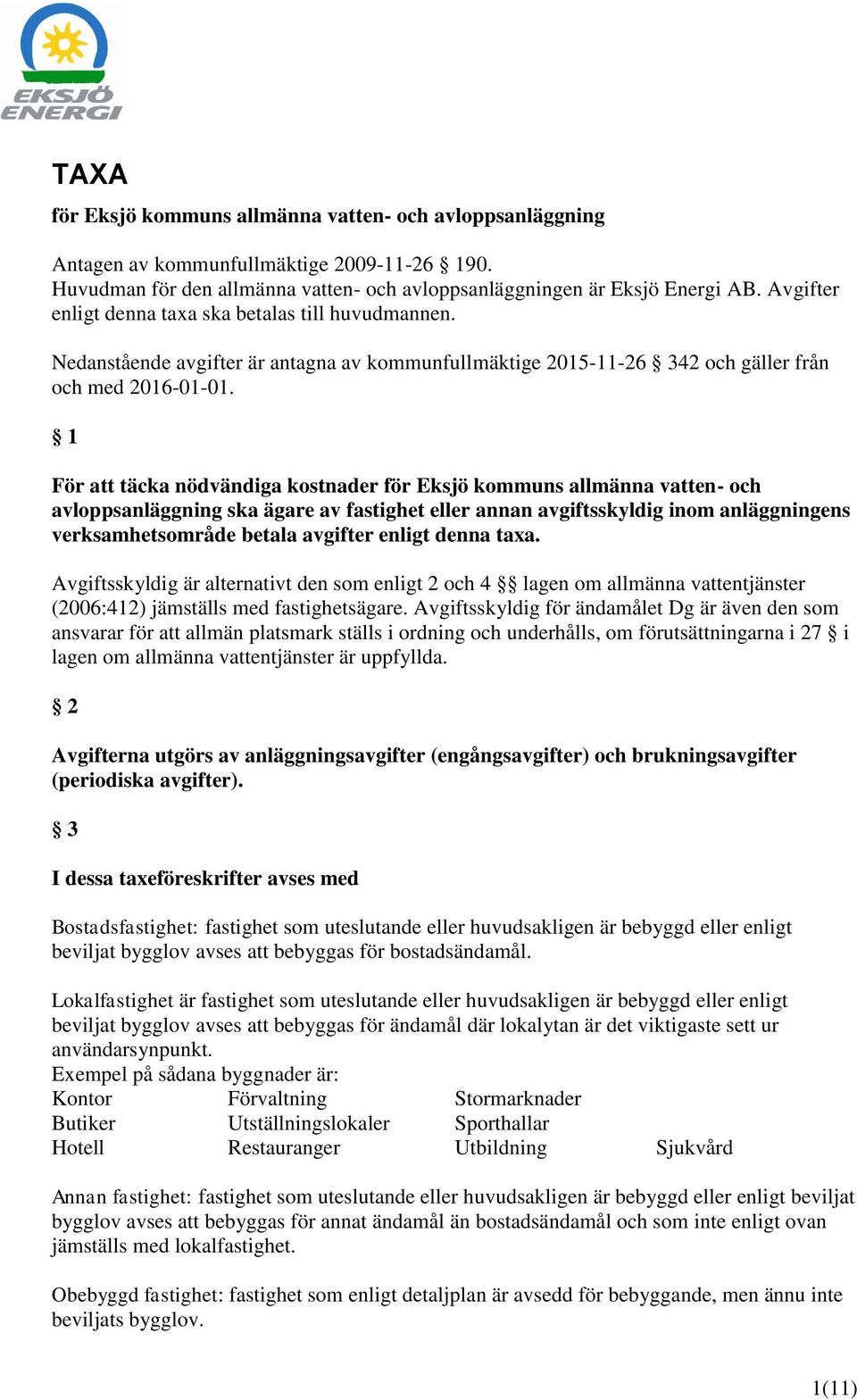 1 För att täcka nödvändiga kostnader för Eksjö kommuns allmänna vatten- och avloppsanläggning ska ägare av fastighet eller annan avgiftsskyldig inom anläggningens verksamhetsområde betala avgifter