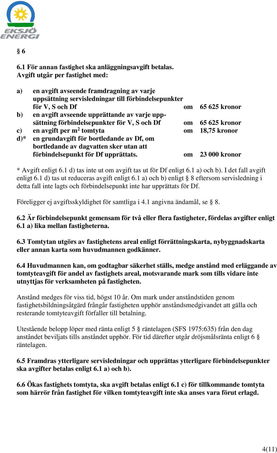 varje uppsättning förbindelsepunkter för V, S och Df om 65 625 kronor c) en avgift per m 2 tomtyta om 18,75 kronor d)* en grundavgift för bortledande av Df, om bortledande av dagvatten sker utan att